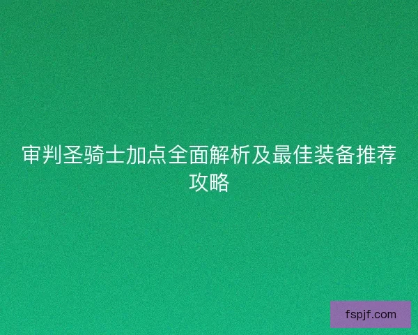 审判圣骑士加点全面解析及最佳装备推荐攻略